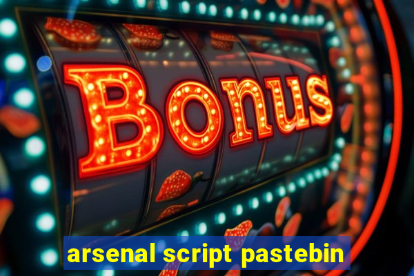 arsenal script pastebin